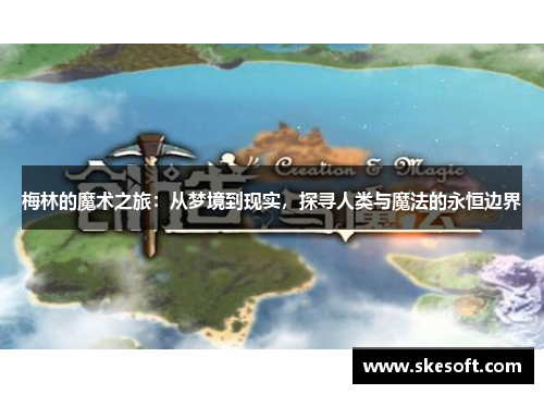 梅林的魔术之旅：从梦境到现实，探寻人类与魔法的永恒边界
